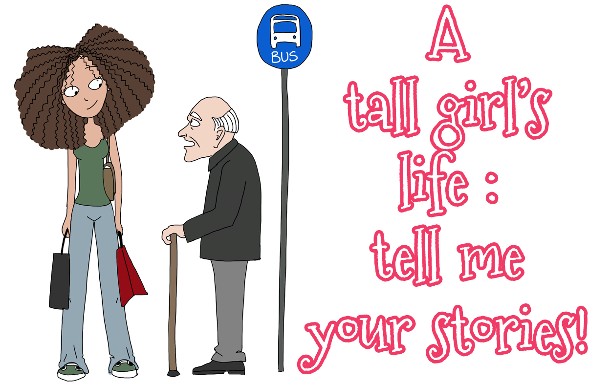 A tall girl’s life : tell me one of your stories !