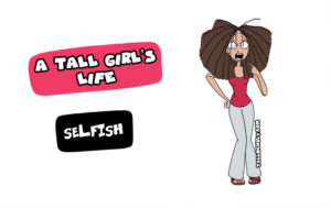Tall N Curly - A tall girl's life - Selfish